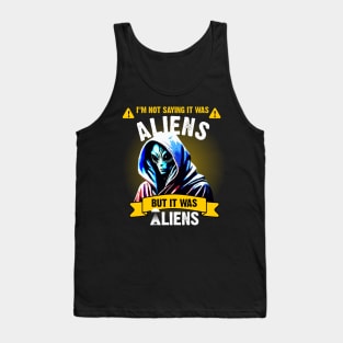 I'm not saying it was aliens, but it was aliens Tank Top